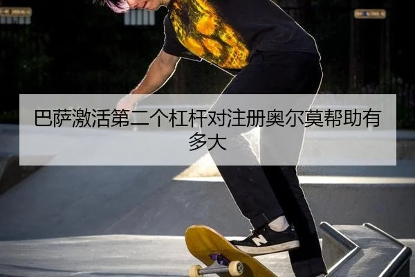 巴萨激活第二个杠杆对注册奥尔莫帮助有多大